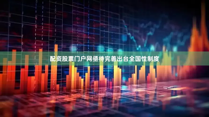 配资股票门户网亟待完善出台全国性制度