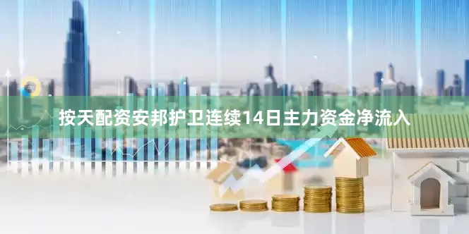 按天配资安邦护卫连续14日主力资金净流入
