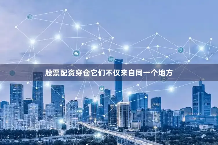 股票配资穿仓它们不仅来自同一个地方