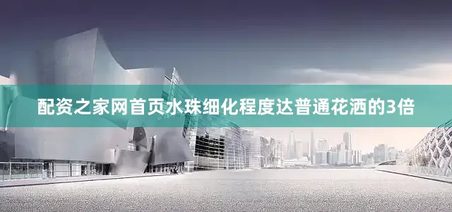 配资之家网首页水珠细化程度达普通花洒的3倍