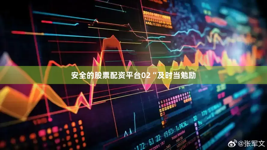 安全的股票配资平台02“及时当勉励