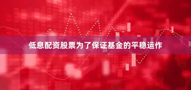 低息配资股票为了保证基金的平稳运作